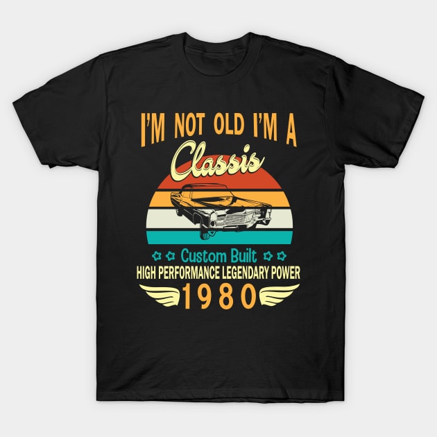 I'm Not Old I'm A Classic Custom Built High Performance Legendary Power Happy Birthday Born In 1980 T-Shirt by bakhanh123